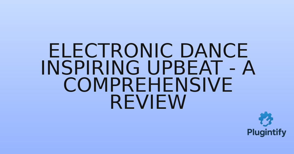 You are currently viewing Electronic Dance Inspiring Upbeat – A Comprehensive Review