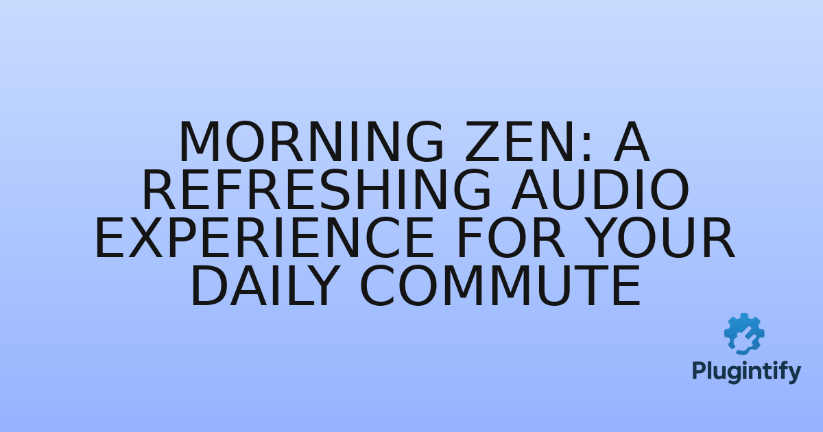 You are currently viewing Morning Zen: A Refreshing Audio Experience for Your Daily Commute