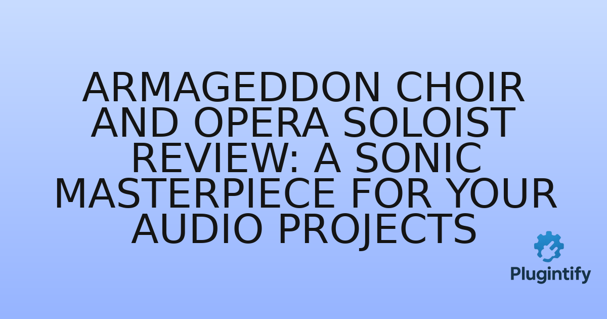 You are currently viewing Armageddon Choir and Opera Soloist Review: A Sonic Masterpiece for Your Audio Projects