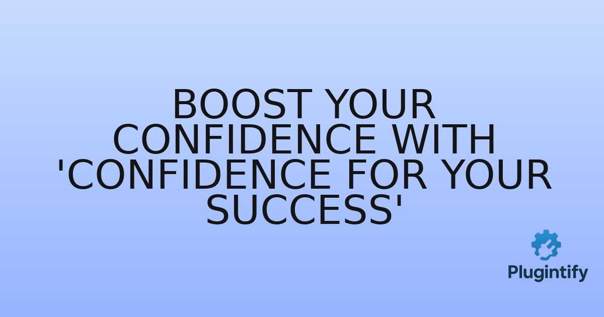 You are currently viewing Boost Your Confidence with ‘Confidence For Your Success’