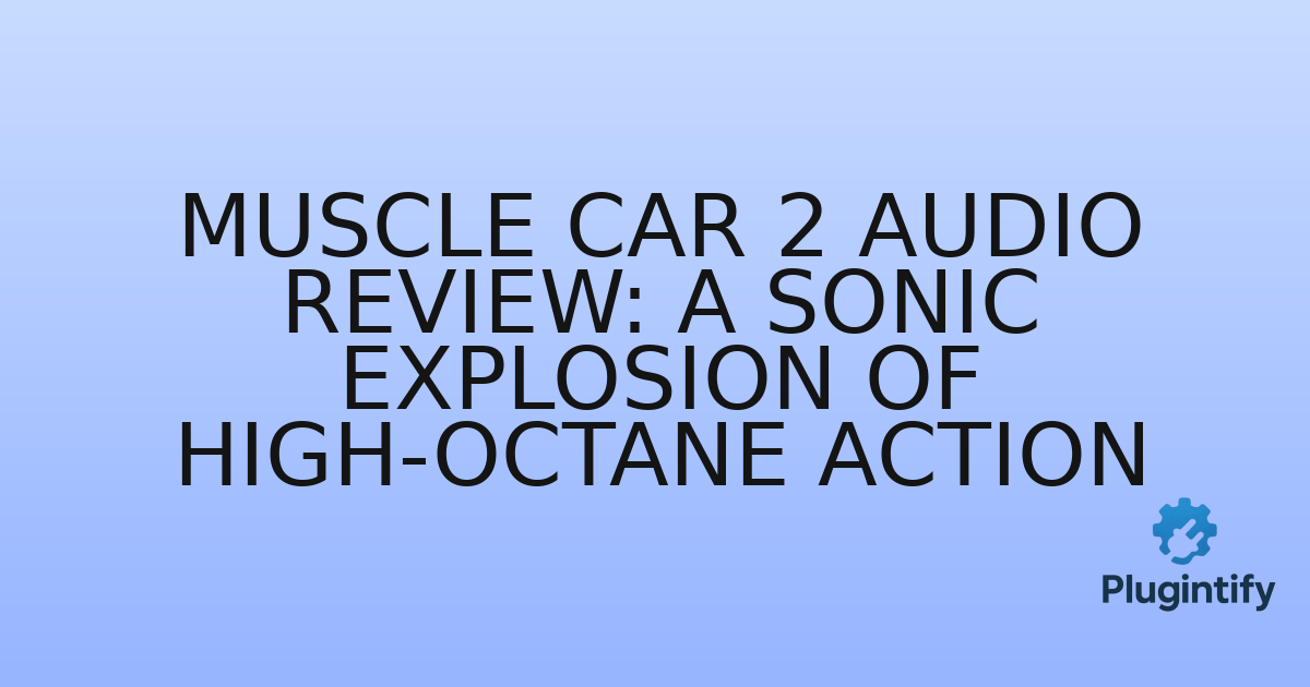 You are currently viewing Muscle Car 2 Audio Review: A Sonic Explosion of High-Octane Action