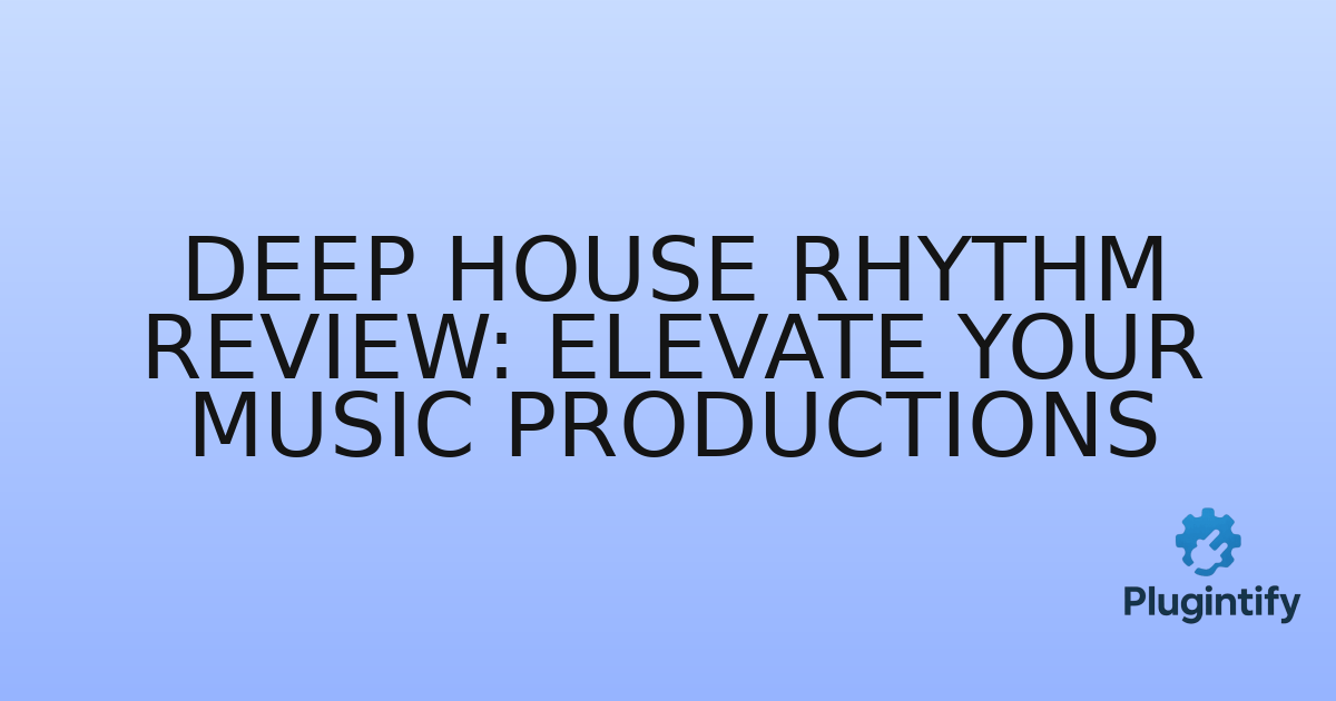 You are currently viewing Deep House Rhythm Review: Elevate Your Music Productions