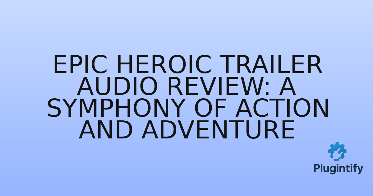 You are currently viewing Epic Heroic Trailer Audio Review: A Symphony of Action and Adventure