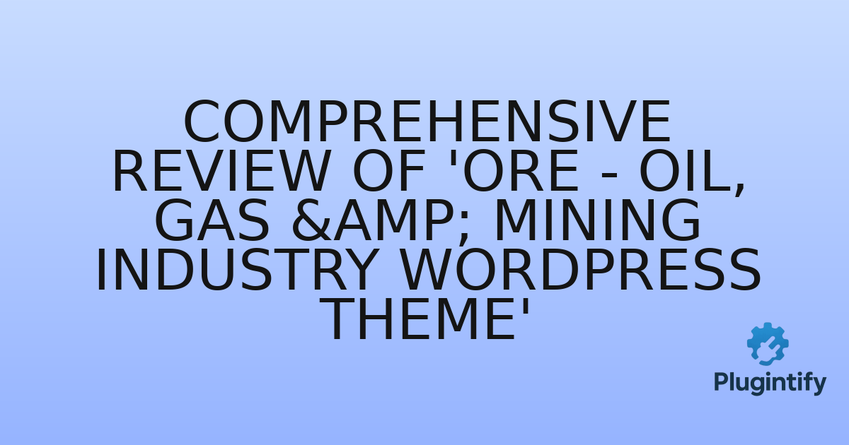 You are currently viewing Comprehensive Review of ‘Ore – Oil, Gas & Mining Industry WordPress Theme’