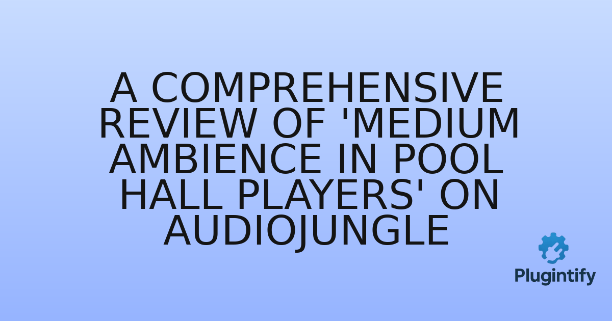 You are currently viewing A Comprehensive Review of ‘Medium Ambience In Pool Hall Players’ on AudioJungle