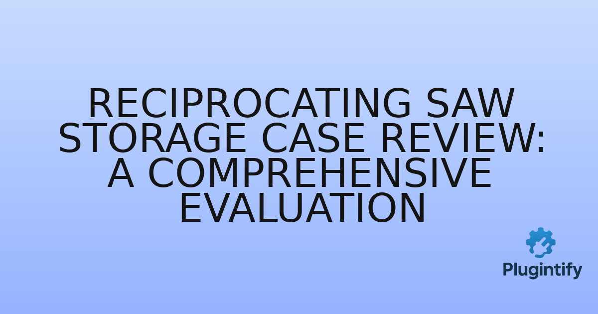You are currently viewing Reciprocating Saw Storage Case Review: A Comprehensive Evaluation