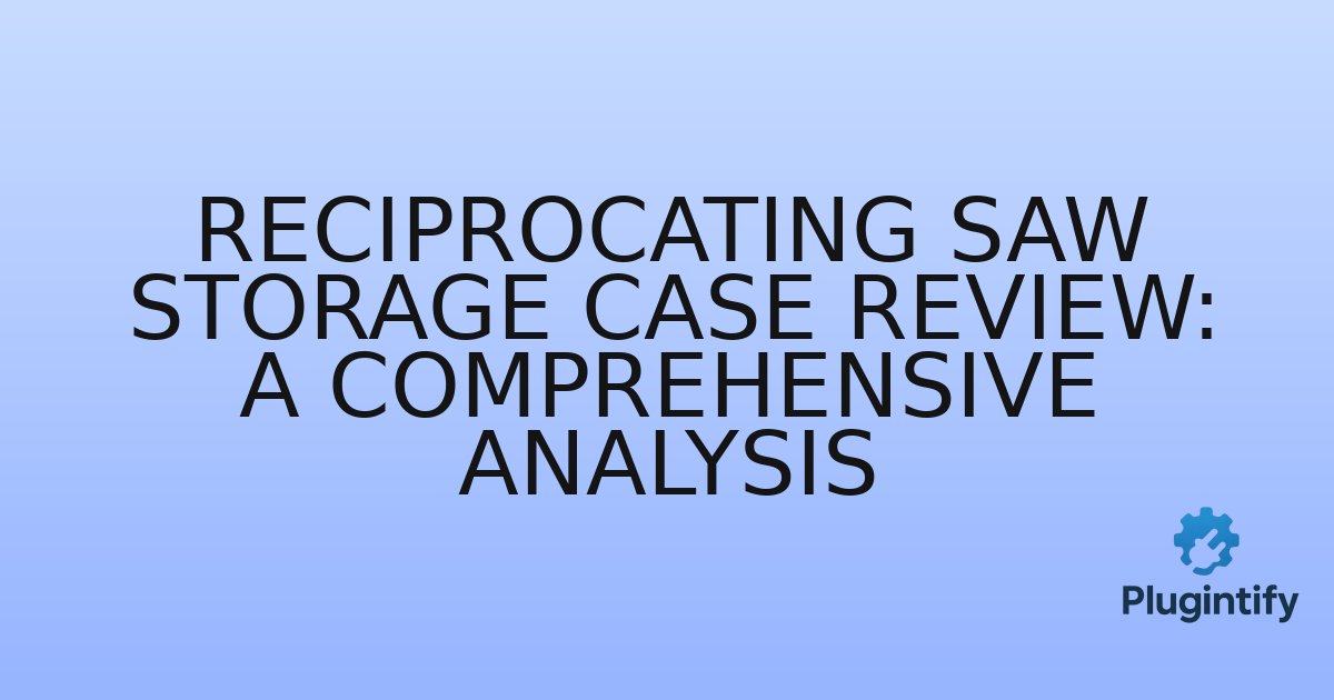 You are currently viewing Reciprocating Saw Storage Case Review: A Comprehensive Analysis
