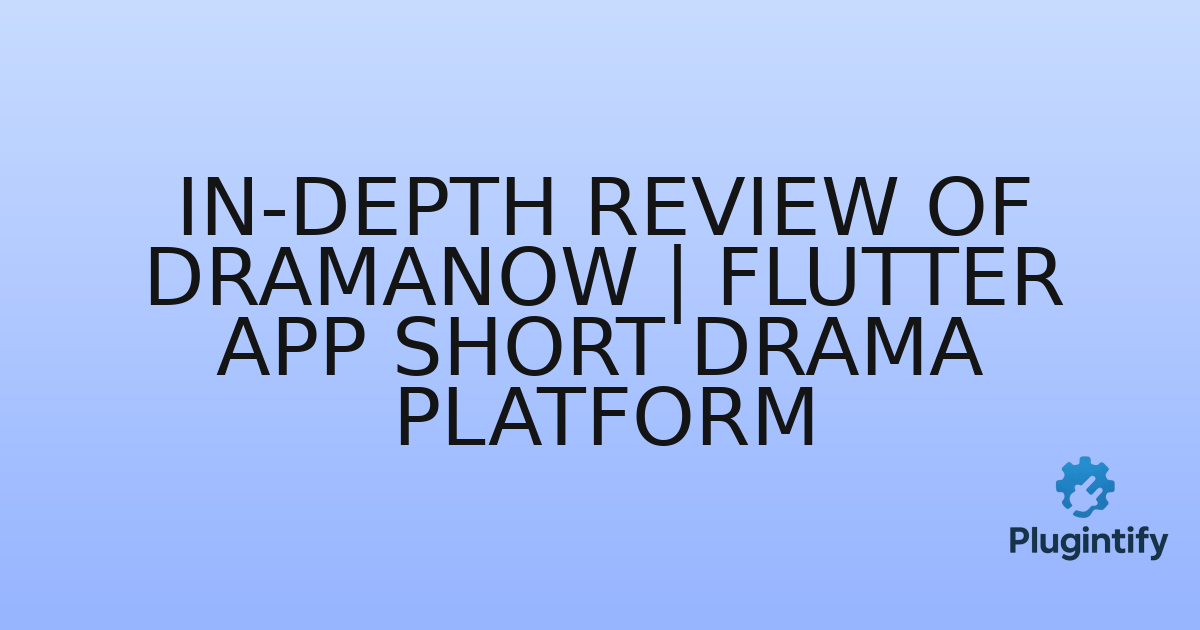 You are currently viewing In-Depth Review of DramaNow | Flutter App Short Drama Platform