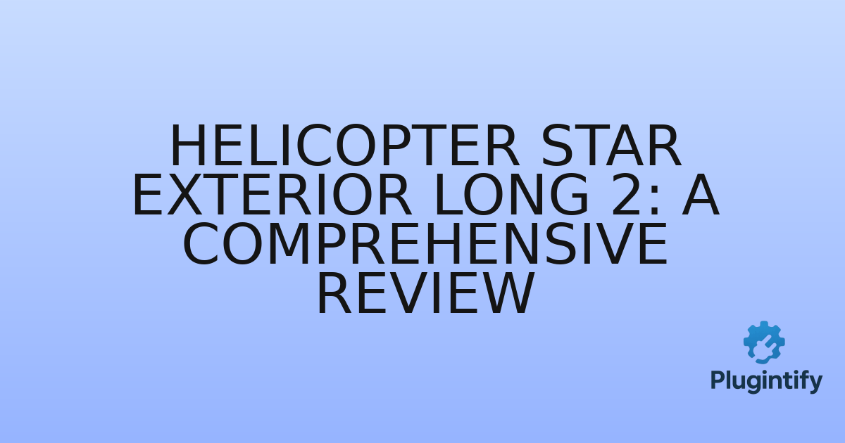 You are currently viewing Helicopter Star Exterior Long 2: A Comprehensive Review