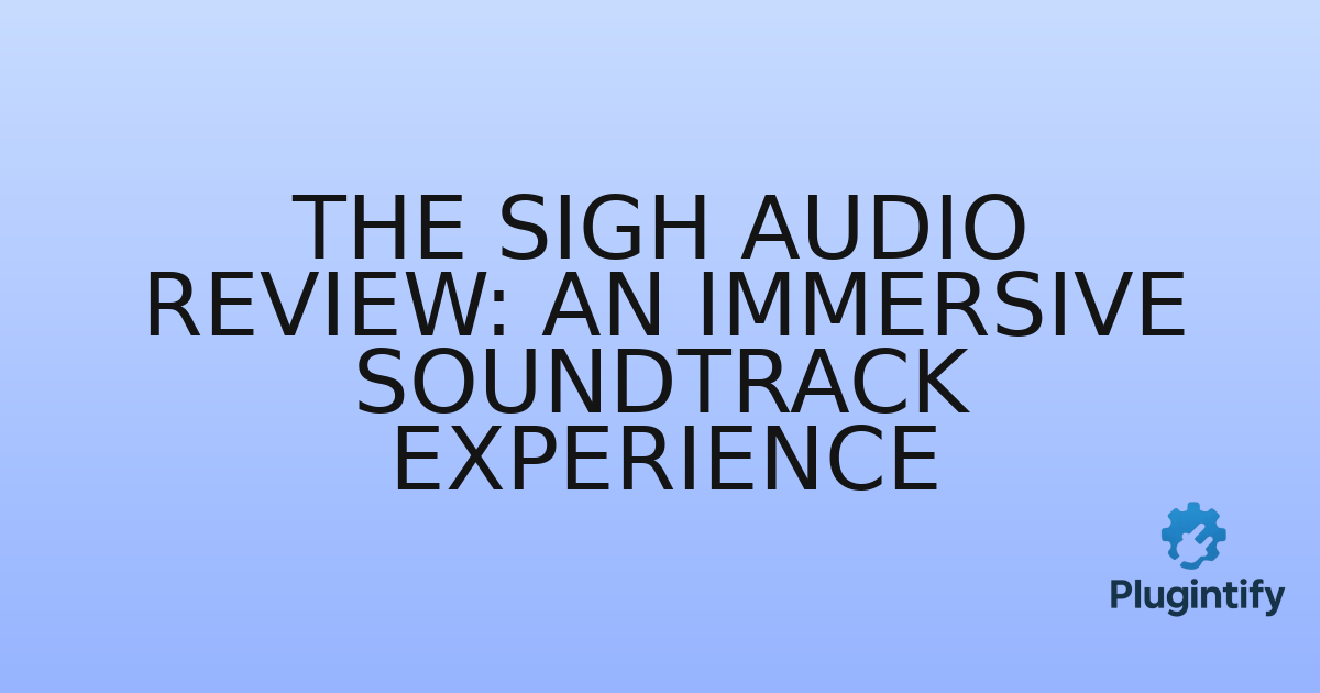 You are currently viewing The Sigh Audio Review: An Immersive Soundtrack Experience