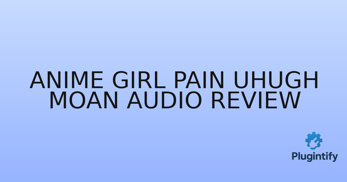You are currently viewing Anime Girl Pain Uhugh Moan Audio Review