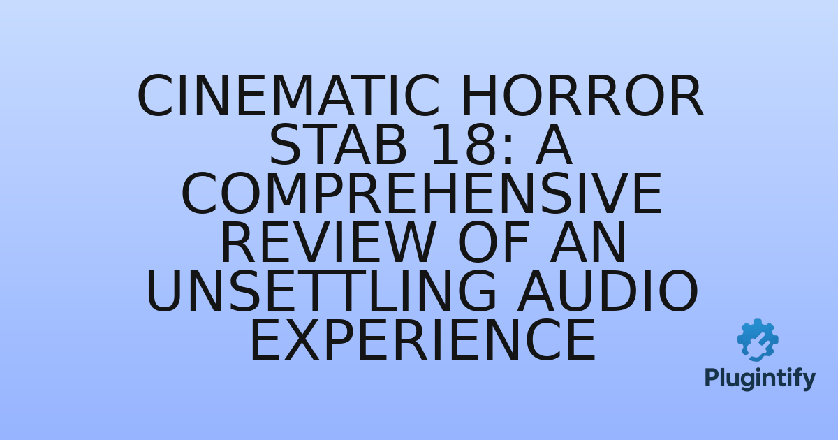 You are currently viewing Cinematic Horror Stab 18: A Comprehensive Review of an Unsettling Audio Experience