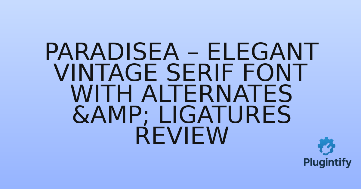 You are currently viewing Paradisea – Elegant Vintage Serif Font with Alternates & Ligatures Review
