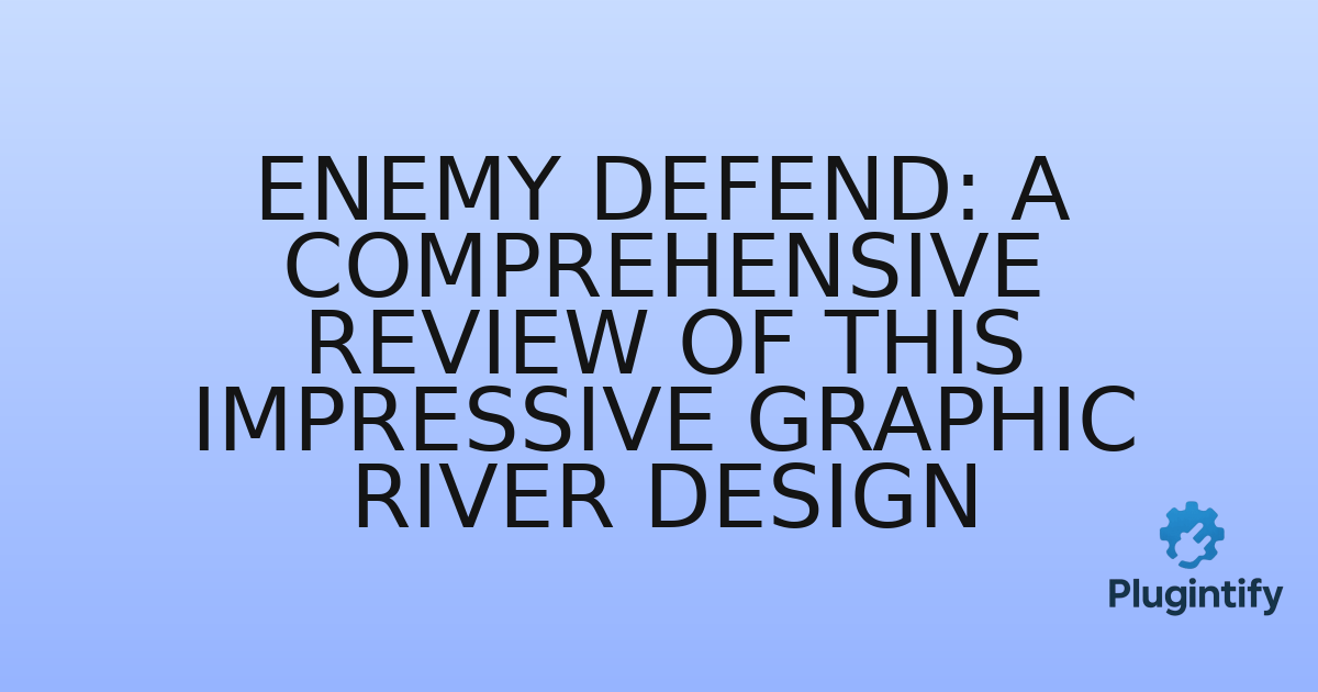 You are currently viewing Enemy Defend: A Comprehensive Review of This Impressive Graphic River Design