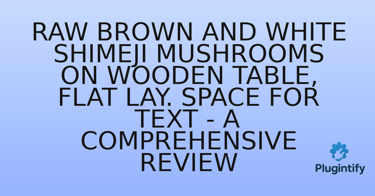 You are currently viewing Raw Brown and White Shimeji Mushrooms on Wooden Table, Flat Lay. Space for Text – A Comprehensive Review