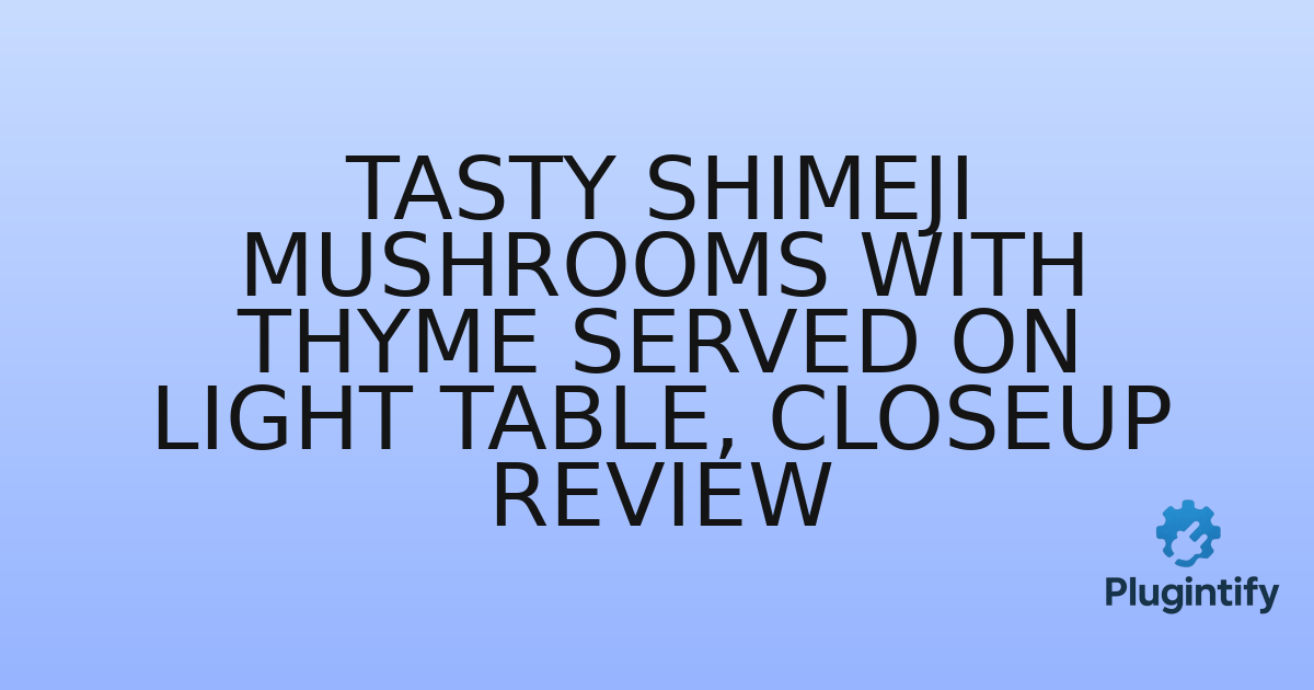 You are currently viewing Tasty Shimeji Mushrooms with Thyme Served on Light Table, Closeup Review