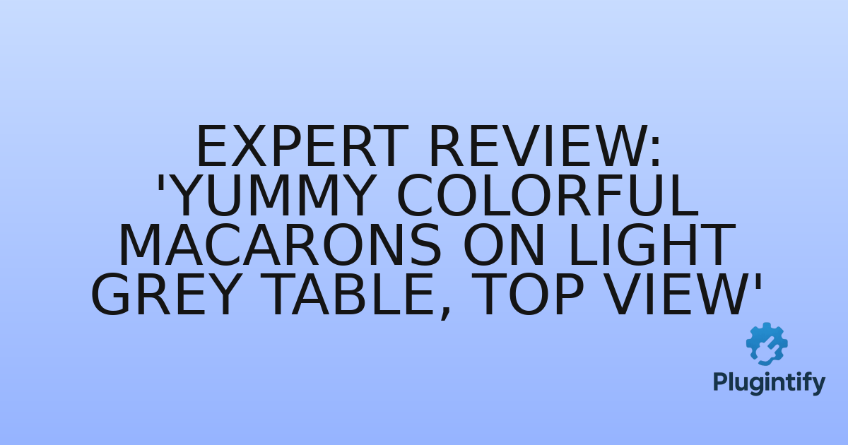 You are currently viewing Expert Review: ‘Yummy colorful macarons on light grey table, top view’