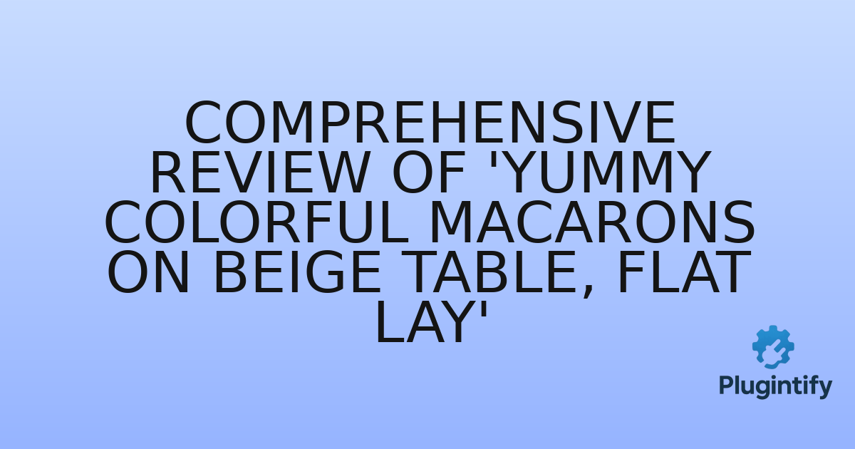 You are currently viewing Comprehensive Review of ‘Yummy Colorful Macarons on Beige Table, Flat Lay’