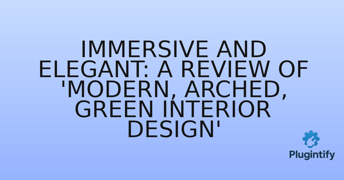 You are currently viewing Immersive and Elegant: A Review of ‘Modern, Arched, Green Interior Design’