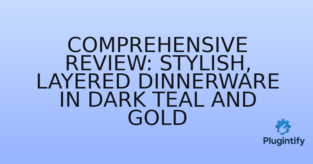 You are currently viewing Comprehensive Review: Stylish, Layered Dinnerware in Dark Teal and Gold