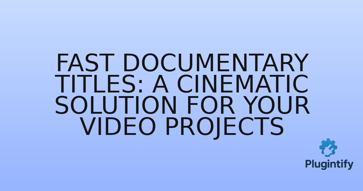 You are currently viewing Fast Documentary Titles: A Cinematic Solution for Your Video Projects