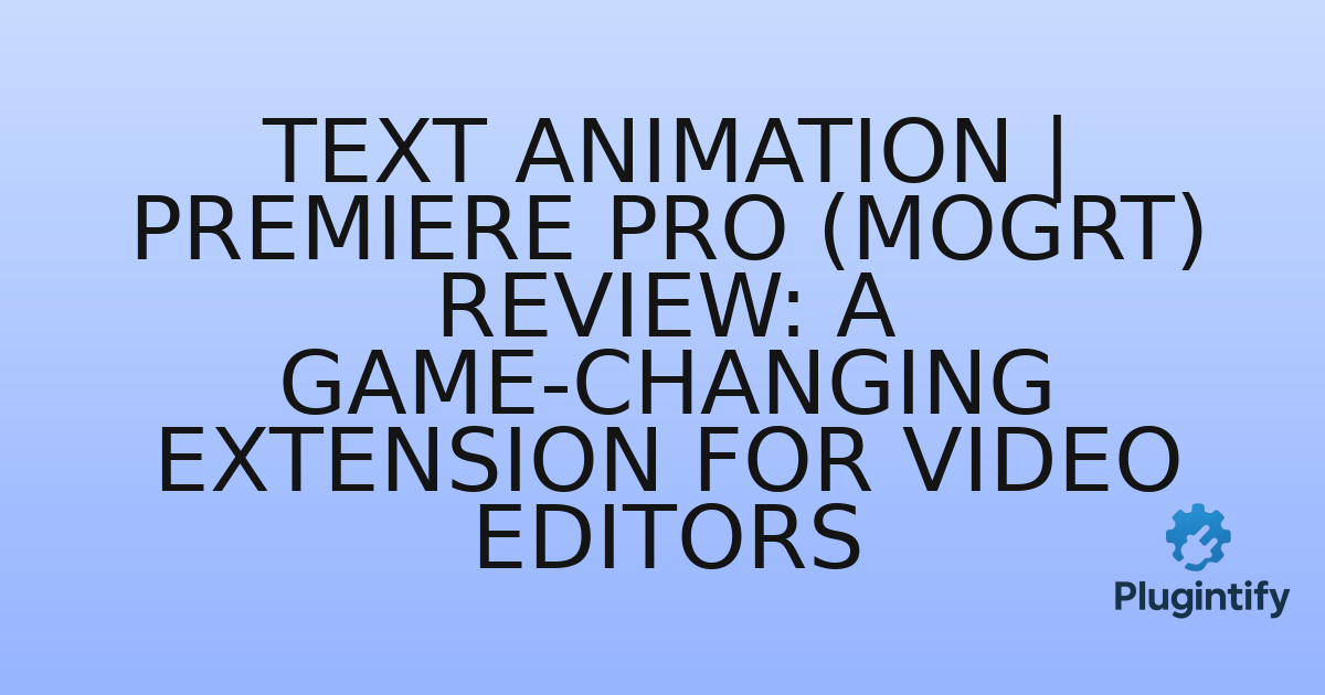 You are currently viewing Text Animation | Premiere Pro (MOGRT) Review: A Game-Changing Extension for Video Editors