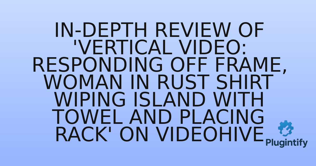 You are currently viewing In-Depth Review of ‘Vertical video: Responding off frame, woman in rust shirt wiping island with towel and placing rack’ on VideoHive