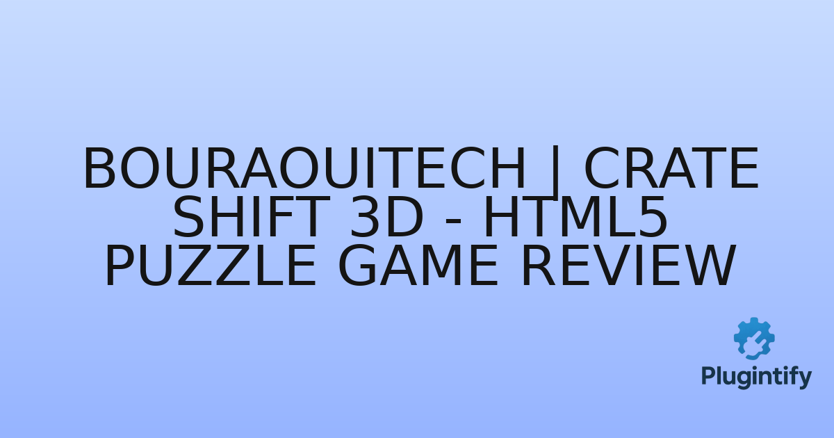 You are currently viewing BouraouiTech | Crate Shift 3D – HTML5 Puzzle Game Review