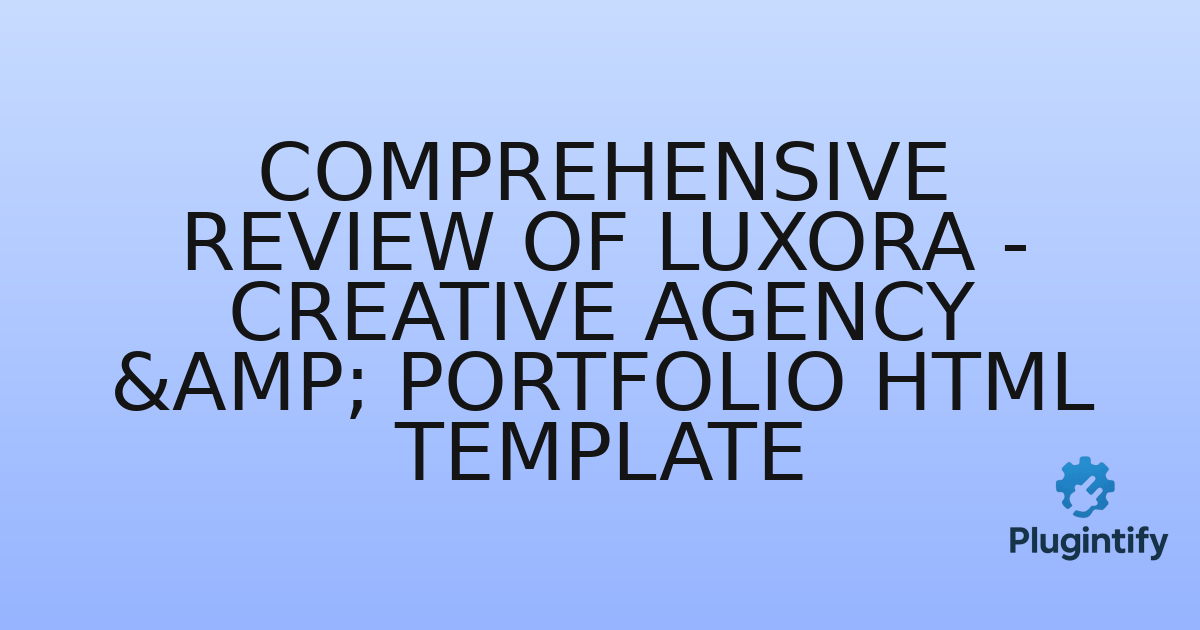 You are currently viewing Comprehensive Review of Luxora – Creative Agency & Portfolio HTML Template