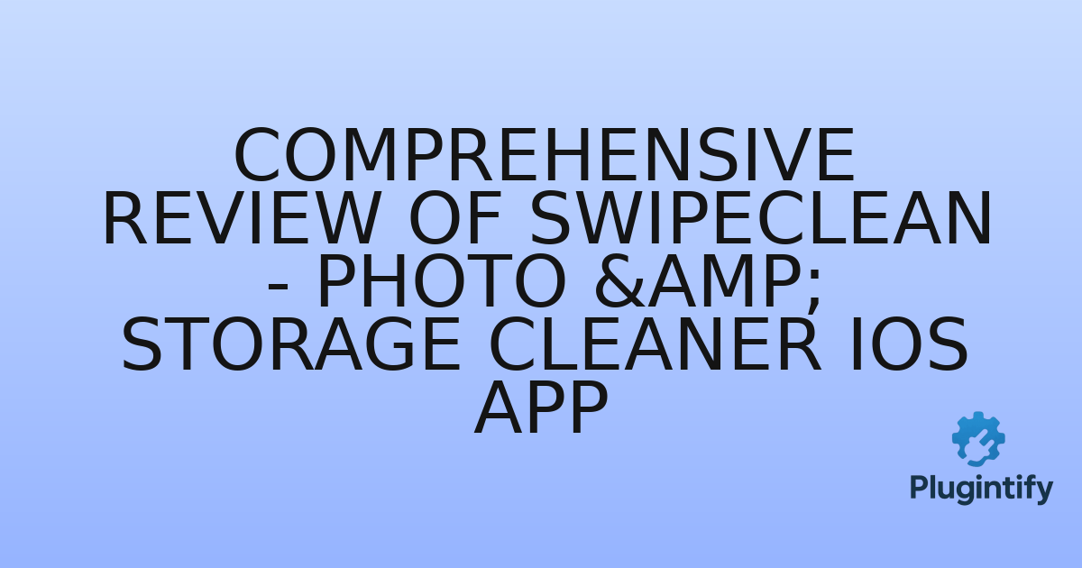 You are currently viewing Comprehensive Review of SwipeClean – Photo & Storage Cleaner iOS App