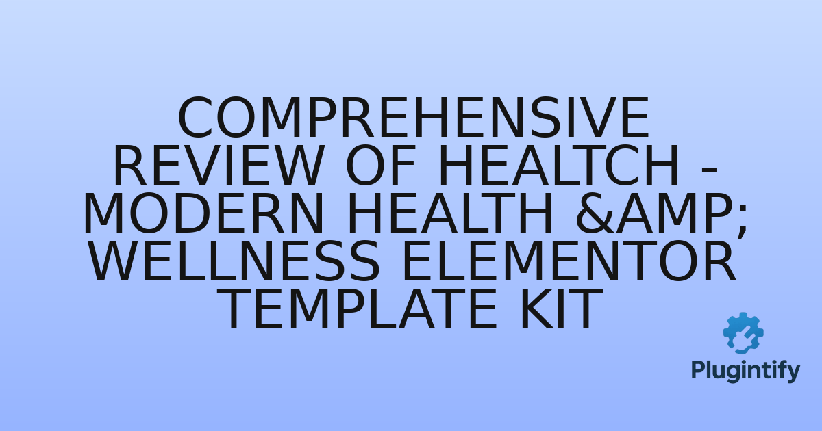 You are currently viewing Comprehensive Review of Healtch – Modern Health & Wellness Elementor Template Kit