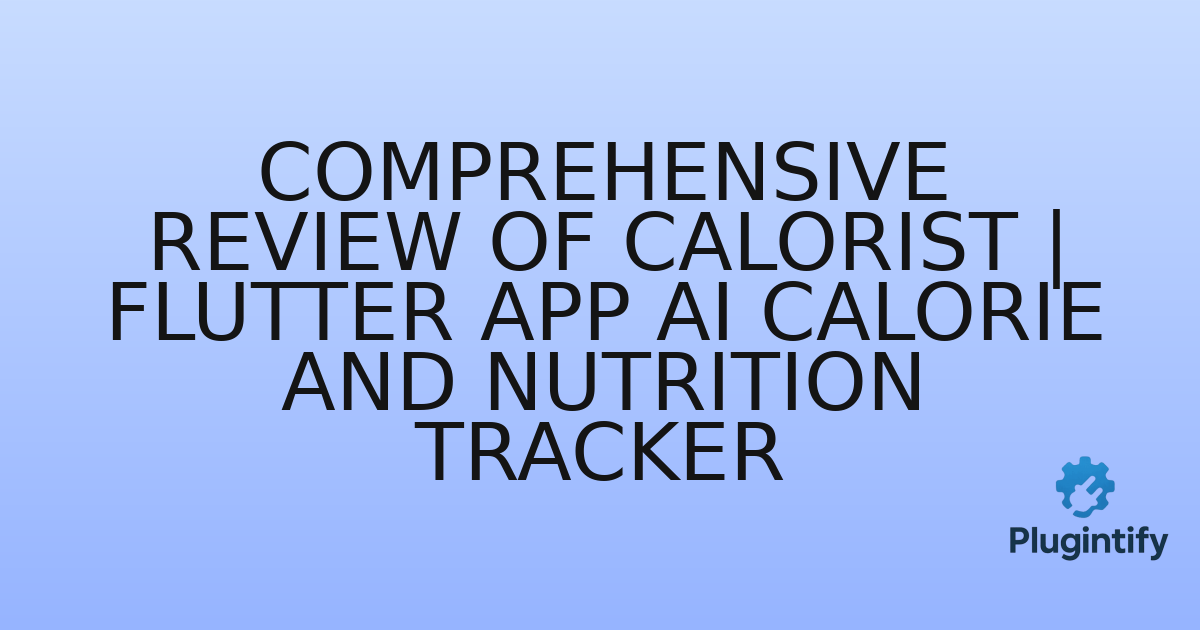 You are currently viewing Comprehensive Review of Calorist | Flutter App AI Calorie and Nutrition Tracker