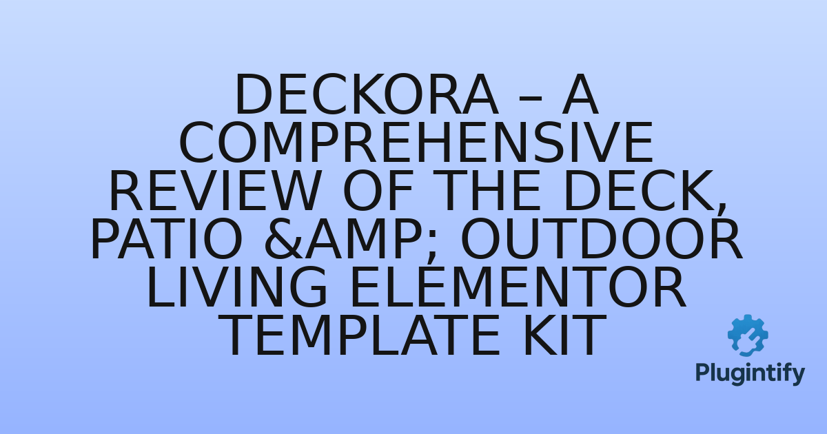 You are currently viewing Deckora – A Comprehensive Review of the Deck, Patio & Outdoor Living Elementor Template Kit