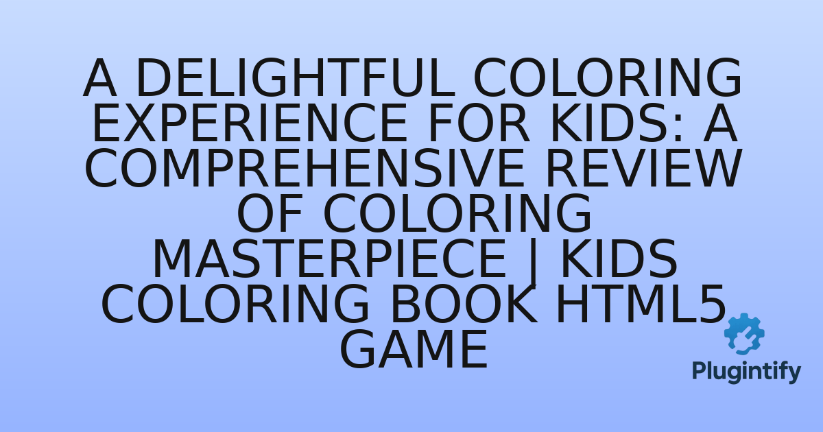 You are currently viewing A Delightful Coloring Experience for Kids: A Comprehensive Review of Coloring Masterpiece | Kids Coloring Book HTML5 Game