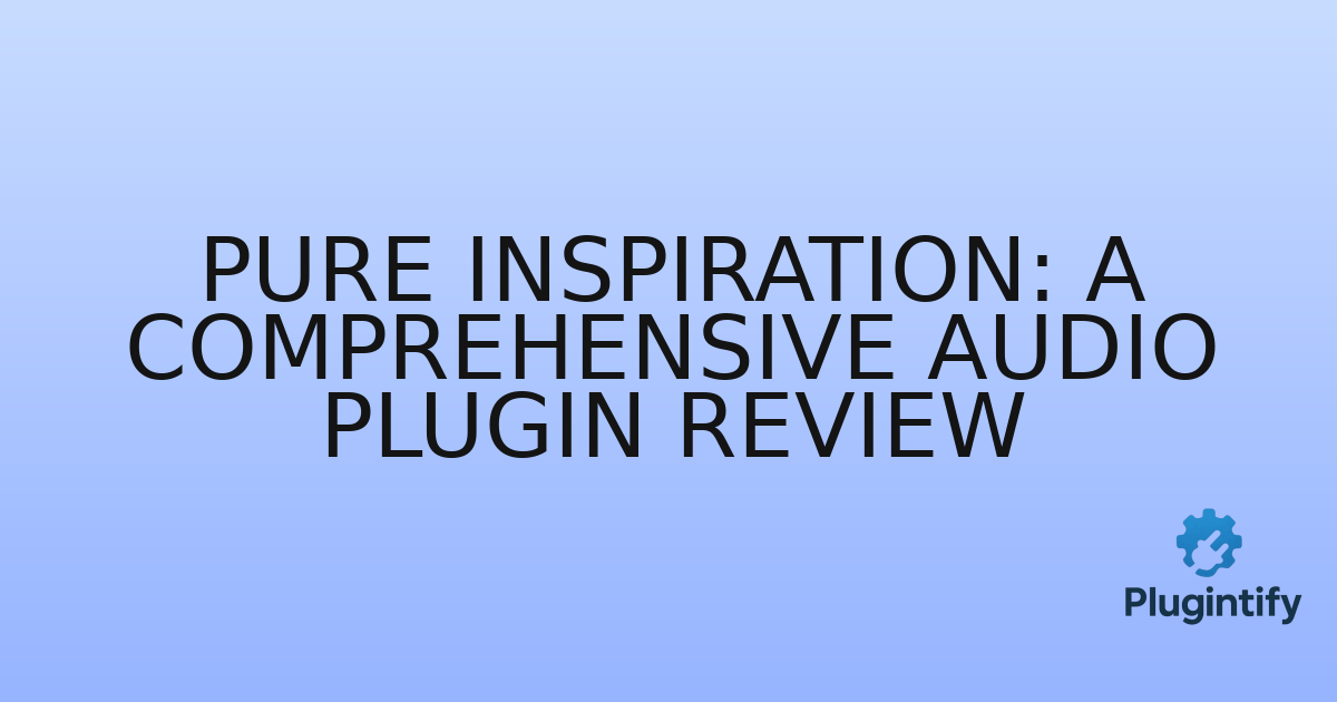 You are currently viewing Pure Inspiration: A Comprehensive Audio Plugin Review