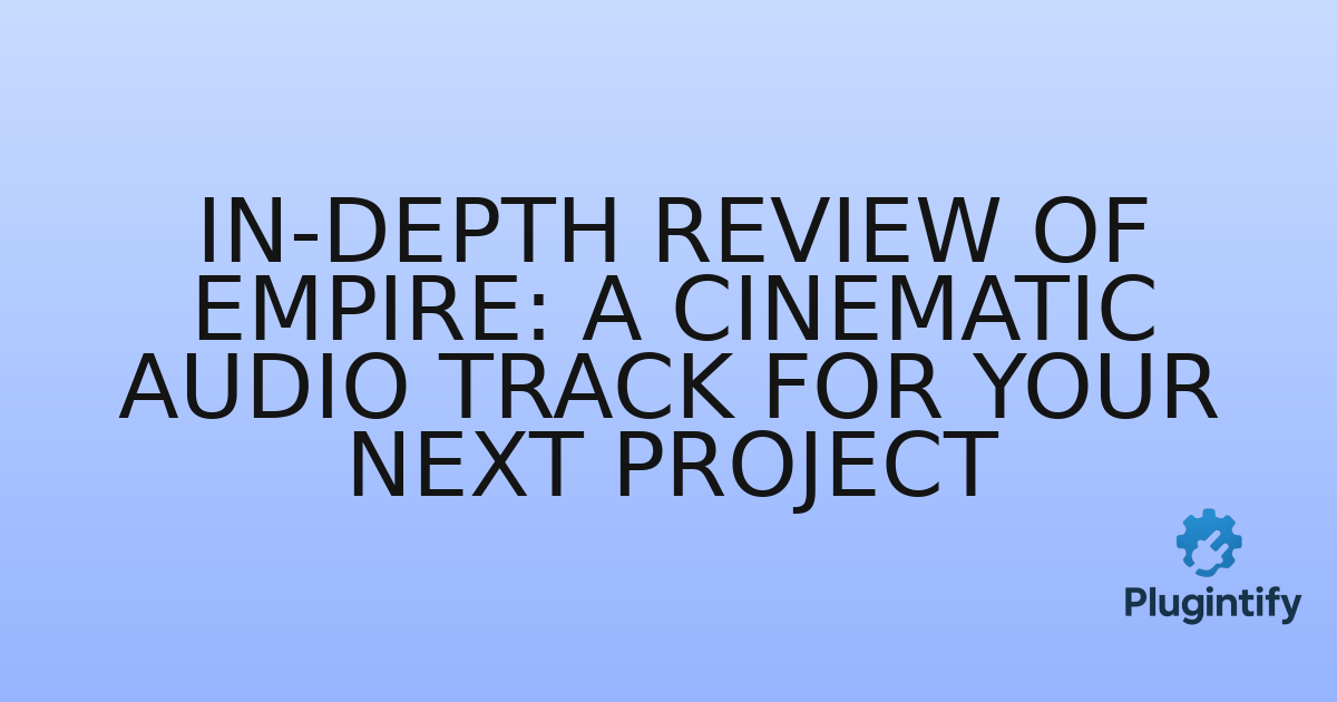 You are currently viewing In-Depth Review of Empire: A Cinematic Audio Track for Your Next Project