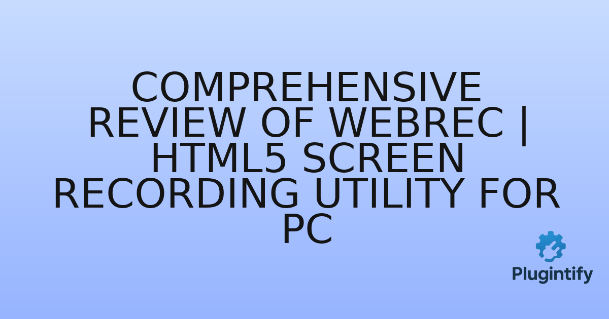 You are currently viewing Comprehensive Review of WebRec | Html5 Screen Recording Utility For PC