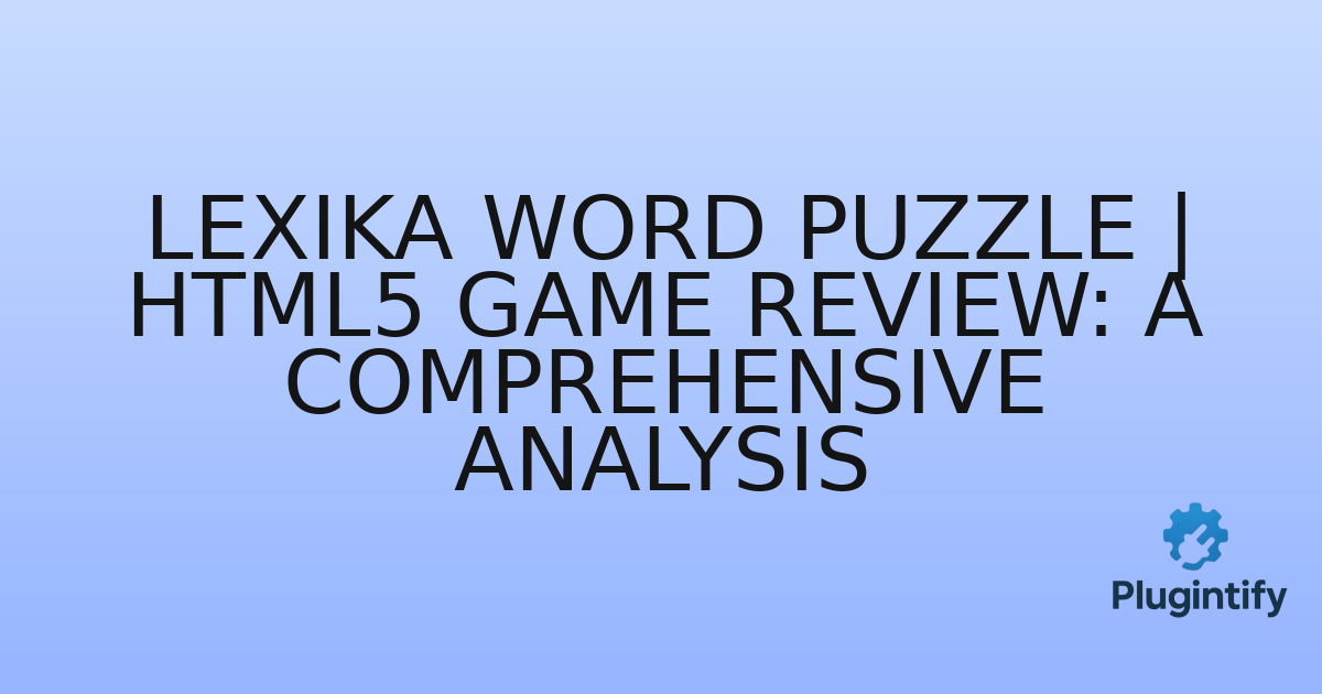 You are currently viewing Lexika Word Puzzle | HTML5 Game Review: A Comprehensive Analysis