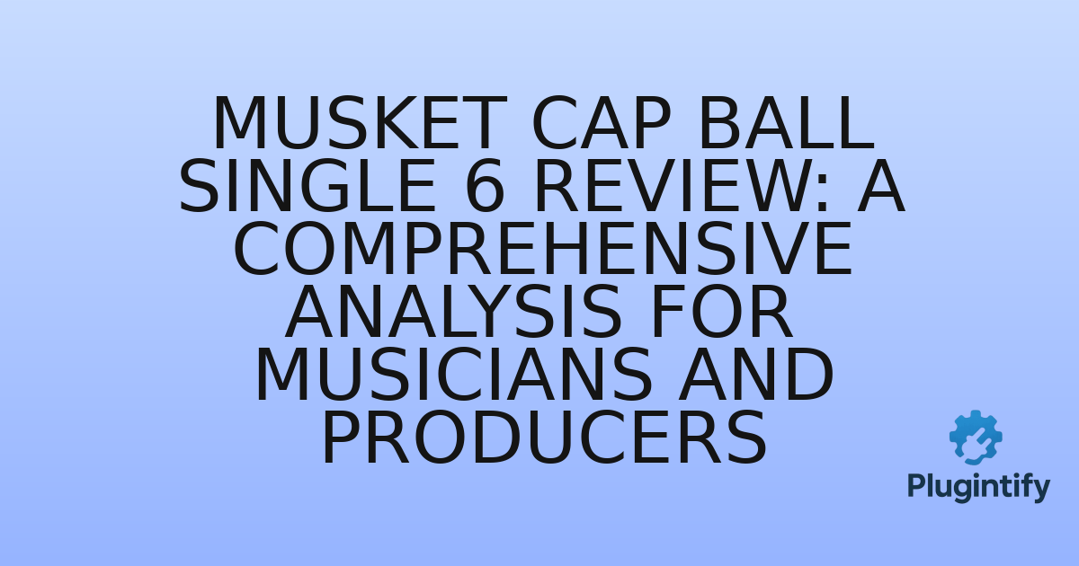You are currently viewing Musket Cap Ball Single 6 Review: A Comprehensive Analysis for Musicians and Producers