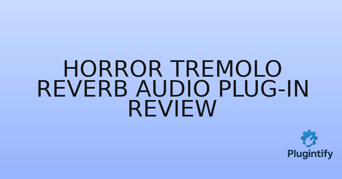 You are currently viewing Horror Tremolo Reverb Audio Plug-In Review