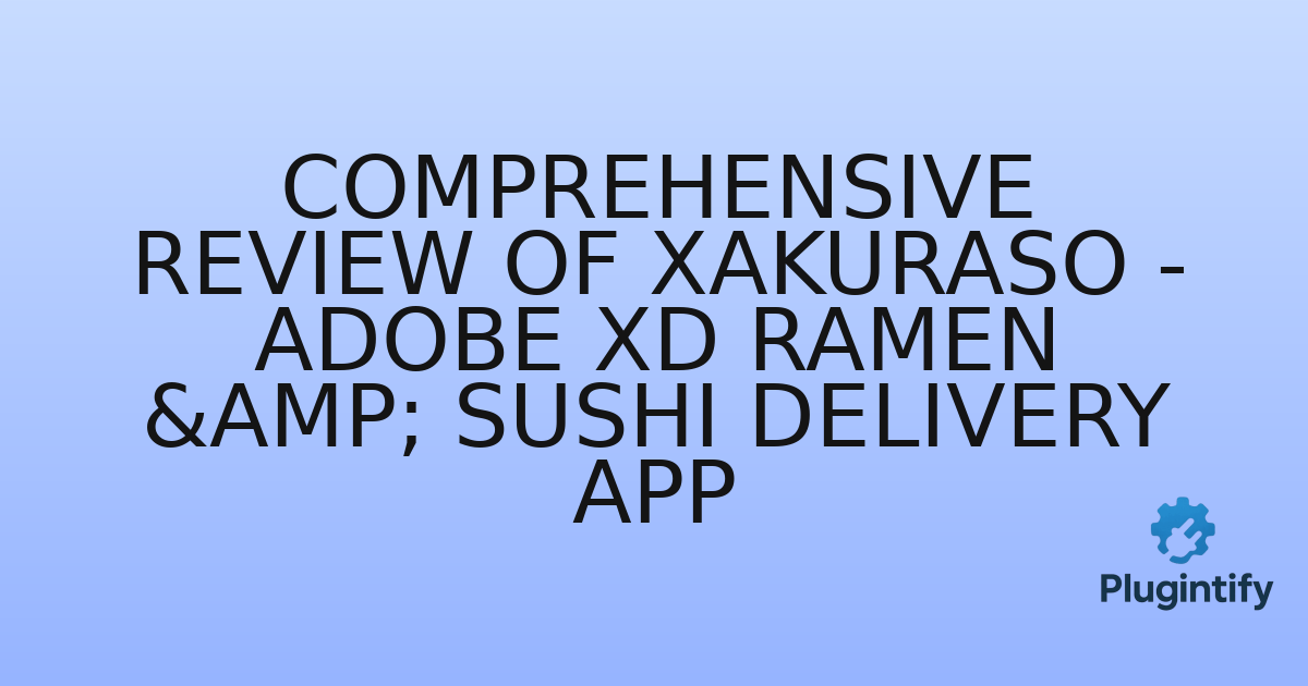 You are currently viewing Comprehensive Review of Xakuraso – Adobe XD Ramen & Sushi Delivery App