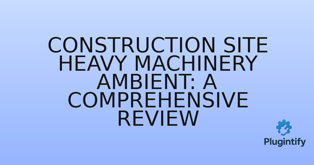 You are currently viewing Construction Site Heavy Machinery Ambient: A Comprehensive Review