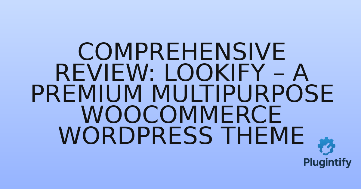 You are currently viewing Comprehensive Review: Lookify – A Premium Multipurpose WooCommerce WordPress Theme