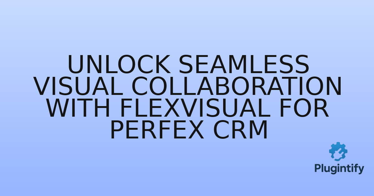 You are currently viewing Unlock Seamless Visual Collaboration with FlexVisual for Perfex CRM