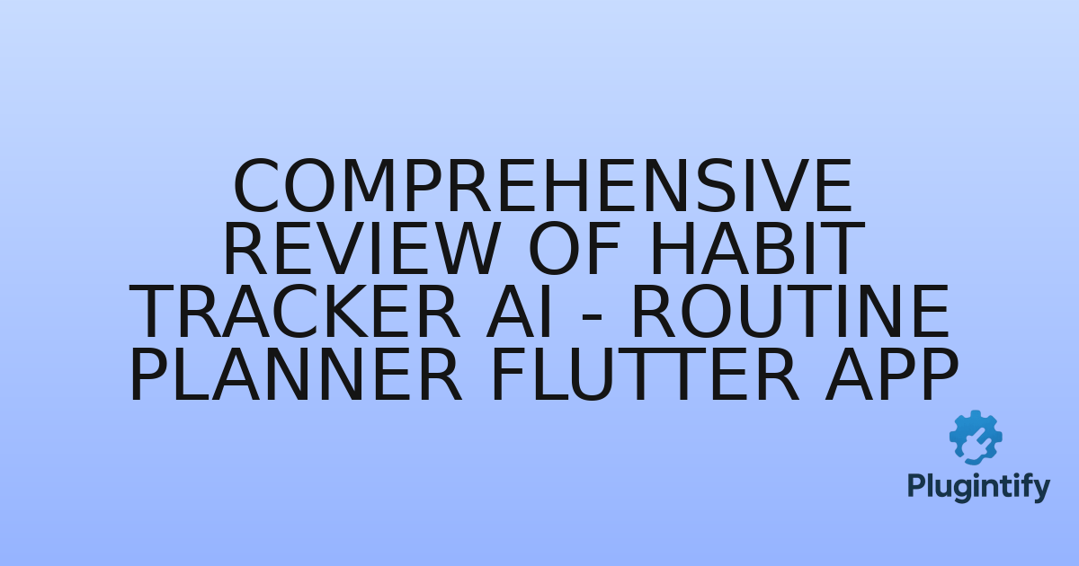 You are currently viewing Comprehensive Review of Habit Tracker AI – Routine Planner Flutter App