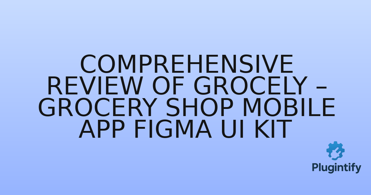 You are currently viewing Comprehensive Review of Grocely – Grocery Shop Mobile App Figma UI Kit