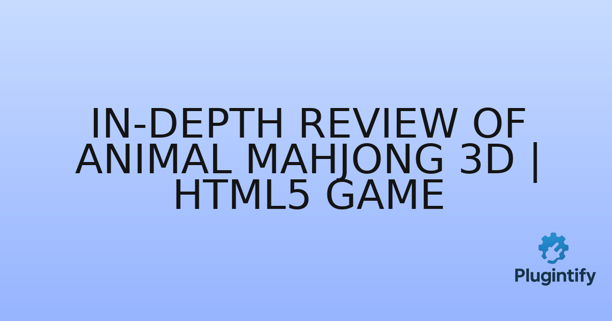 You are currently viewing In-Depth Review of Animal Mahjong 3D | HTML5 Game