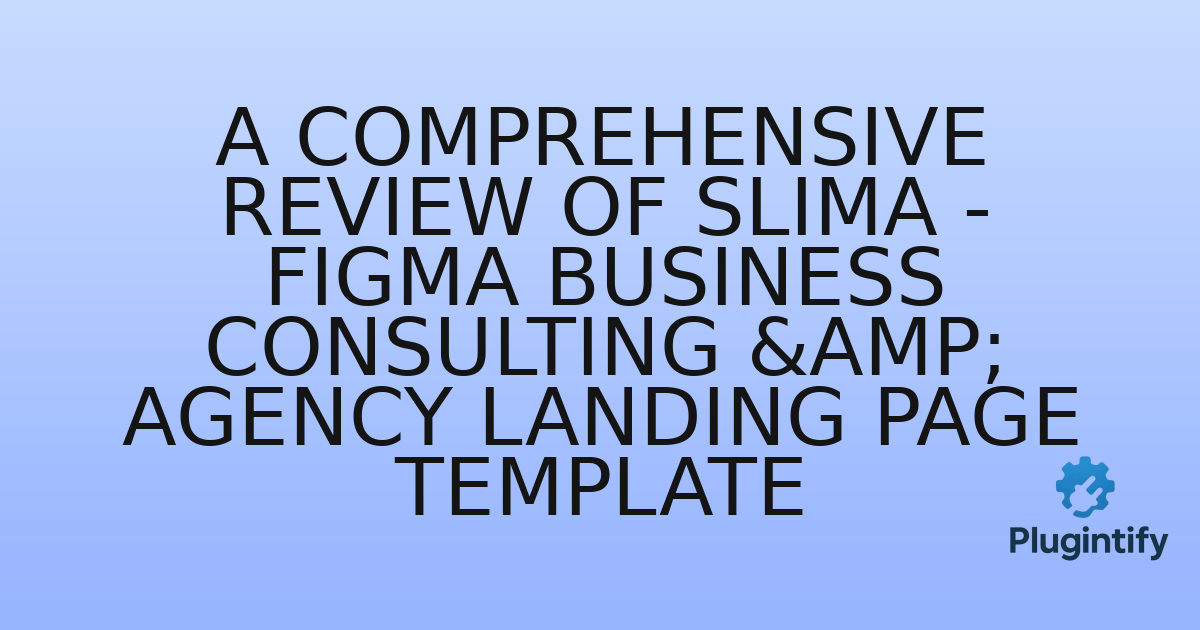You are currently viewing A Comprehensive Review of Slima – Figma Business Consulting & Agency Landing Page Template