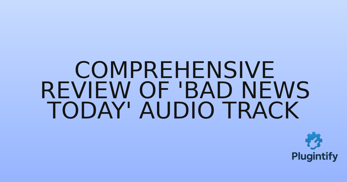 You are currently viewing Comprehensive Review of ‘Bad News Today’ Audio Track