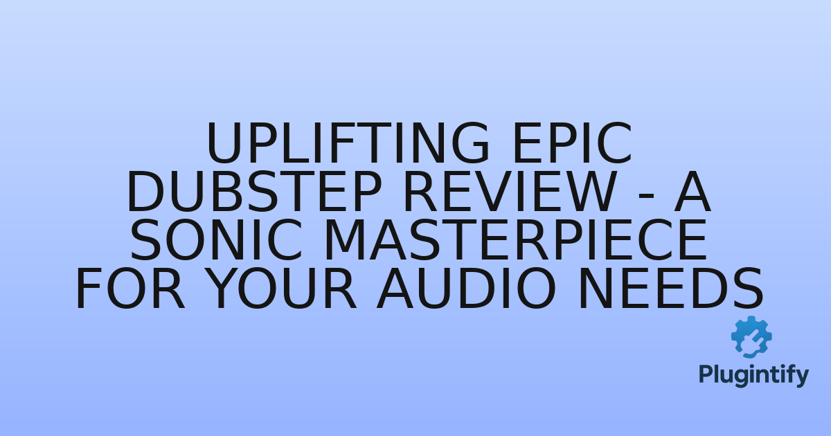 You are currently viewing Uplifting Epic Dubstep Review – A Sonic Masterpiece for Your Audio Needs